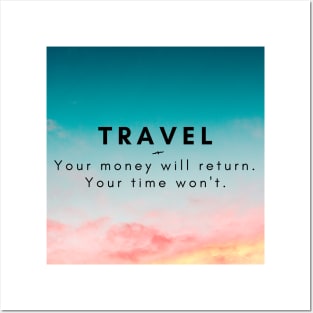 Travel. Your money will return. your time won't. Posters and Art